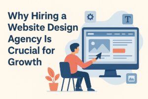Why hiring a website design agency is crucial for growth